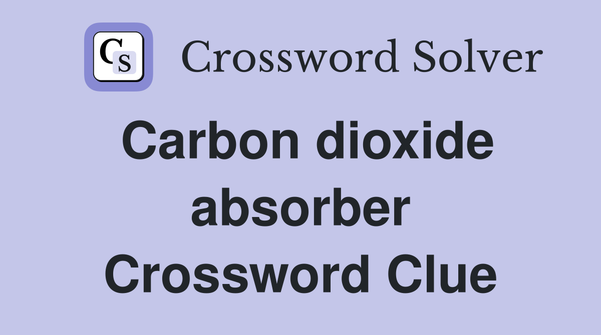 Carbon dioxide absorber Crossword Clue