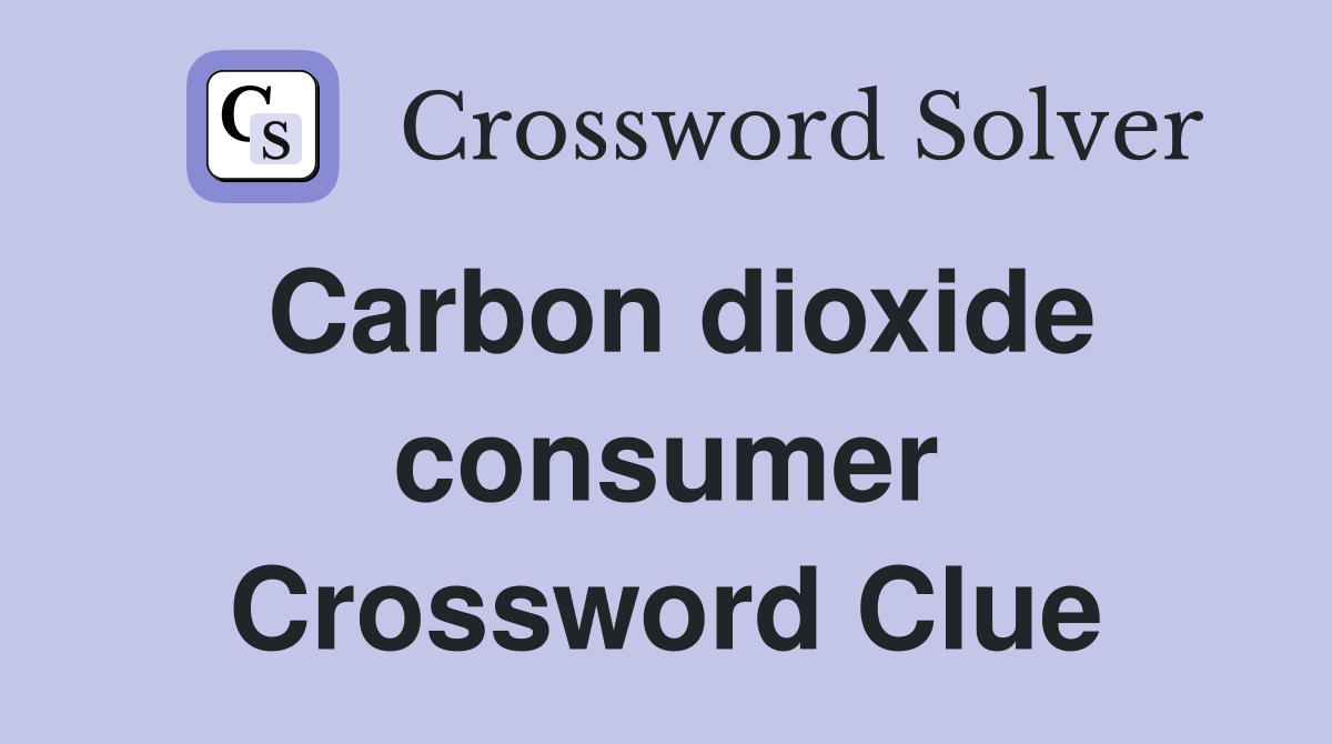 Carbon dioxide consumer Crossword Clue