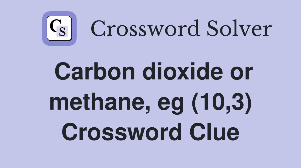Carbon dioxide or methane, eg (10,3) Crossword Clue