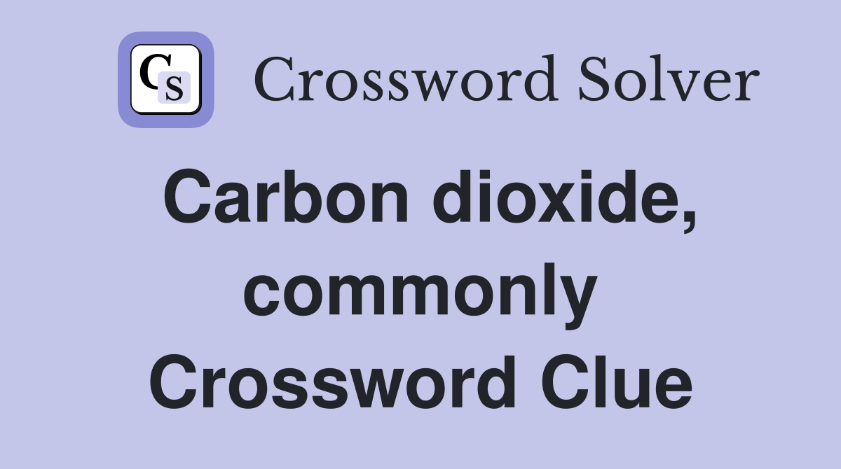 Carbon dioxide, commonly Crossword Clue
