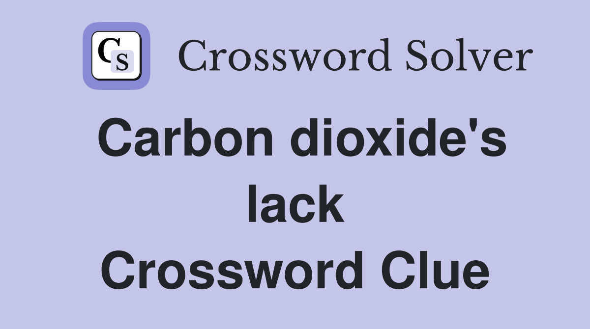 Carbon dioxide's lack Crossword Clue