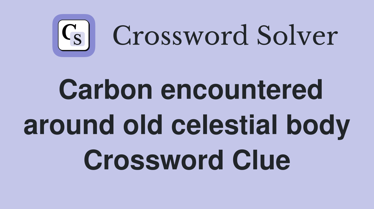 Carbon encountered around old celestial body Crossword Clue