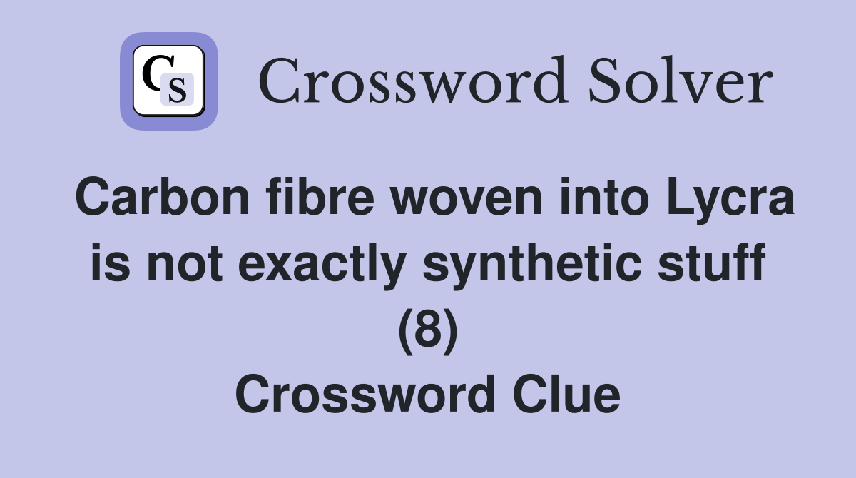 Carbon fibre woven into Lycra is not exactly synthetic stuff (8) Crossword Clue