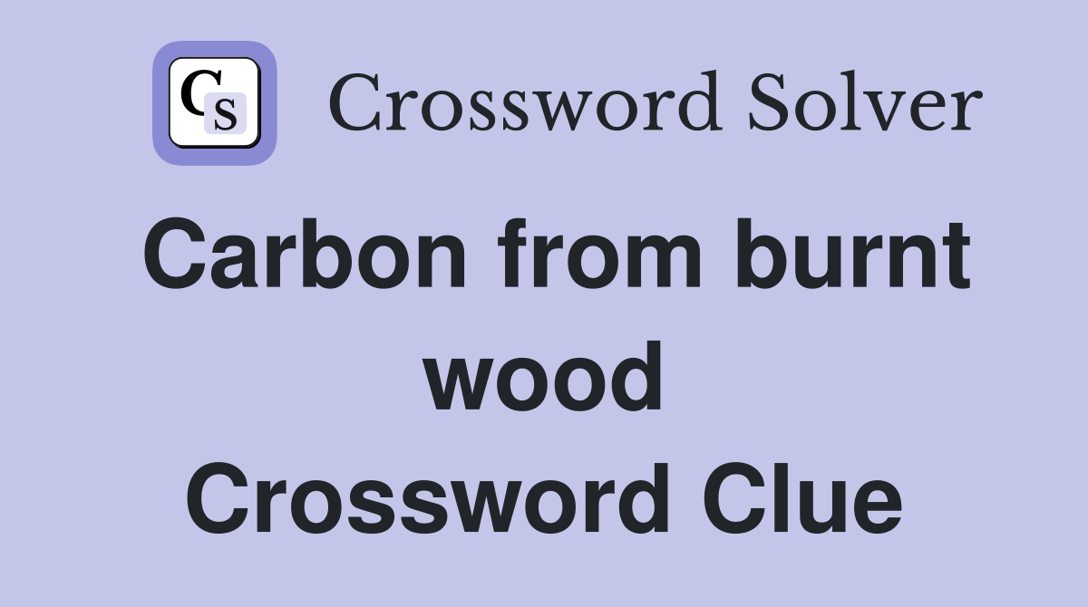 Carbon from burnt wood Crossword Clue