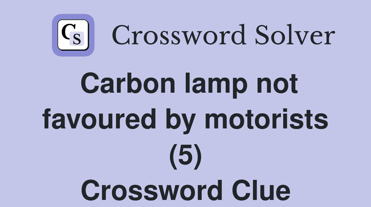 Carbon lamp not favoured by motorists (5) Crossword Clue