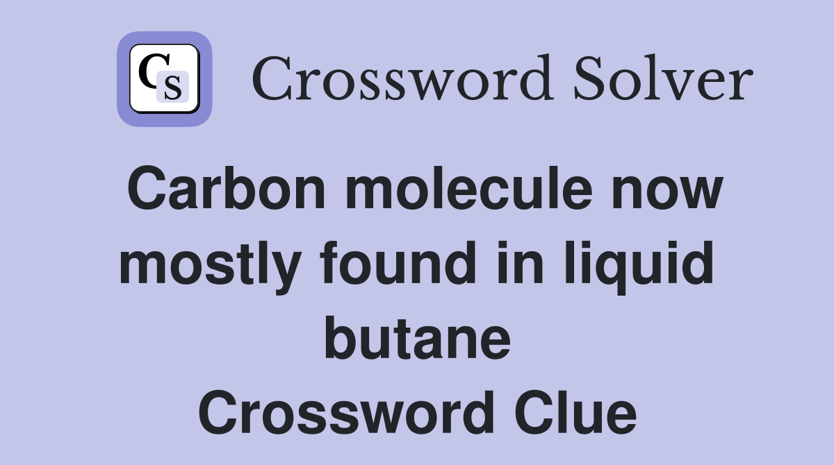 Carbon molecule now mostly found in liquid butane Crossword Clue