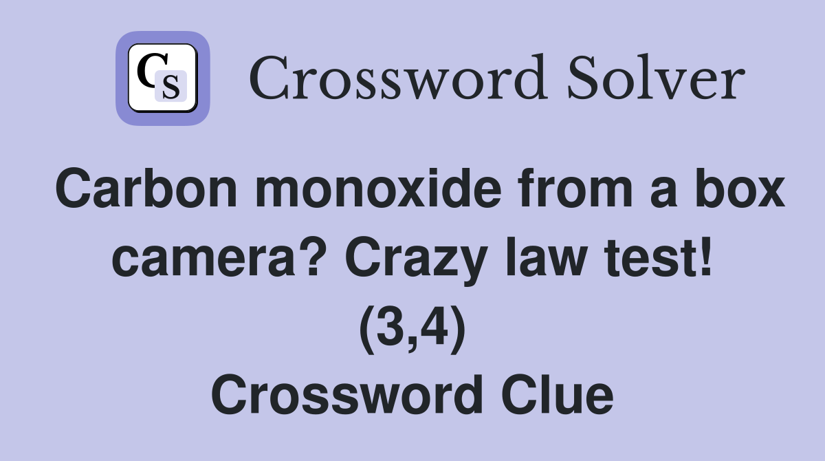 Carbon monoxide from a box camera? Crazy law test! (3,4) Crossword Clue