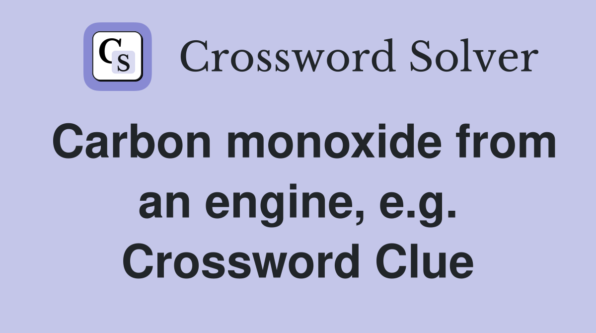 Carbon monoxide from an engine, e.g. Crossword Clue