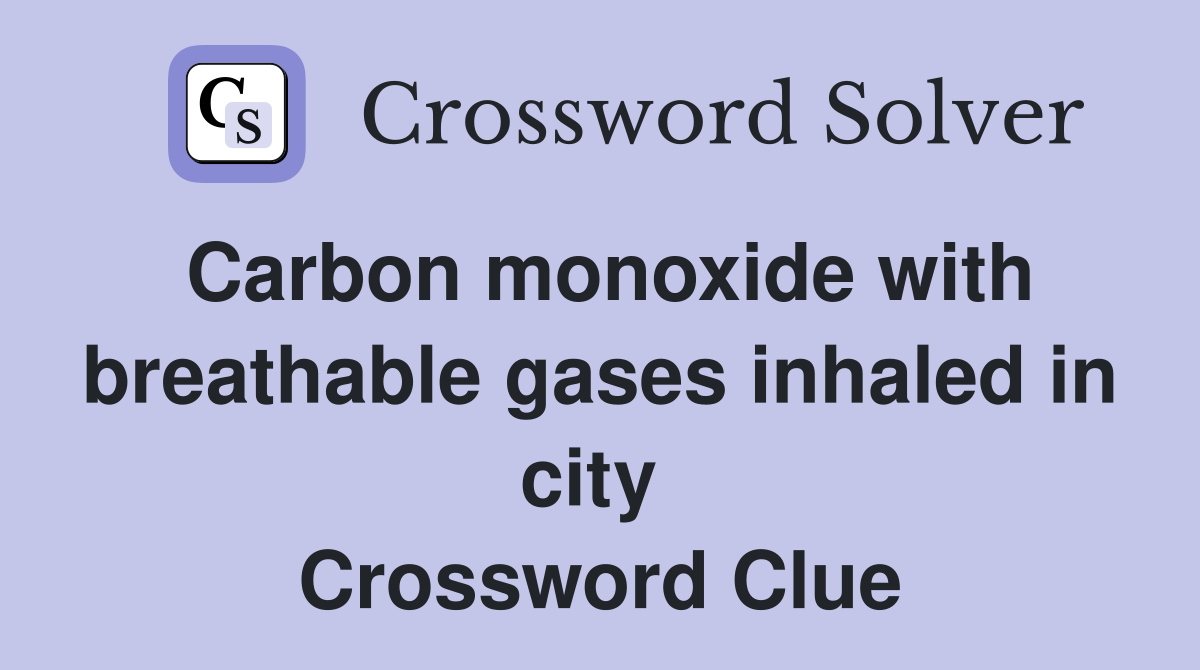 Carbon monoxide with breathable gases inhaled in city  Crossword Clue