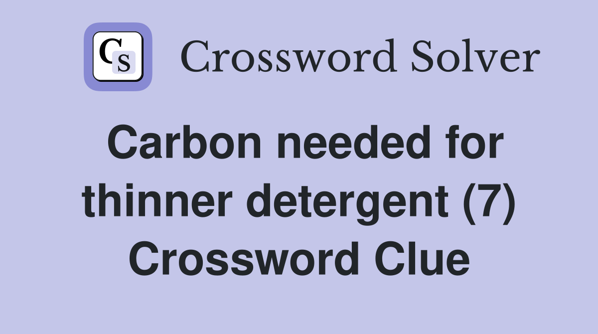 Carbon needed for thinner detergent (7) Crossword Clue