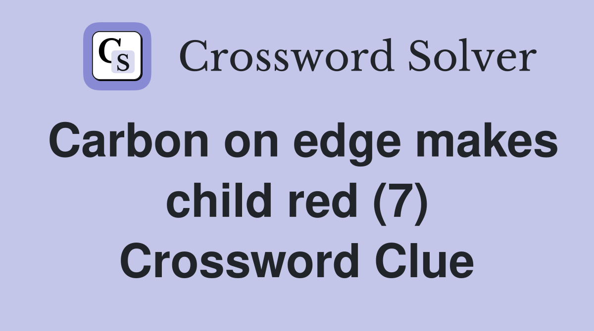 Carbon on edge makes child red (7) Crossword Clue