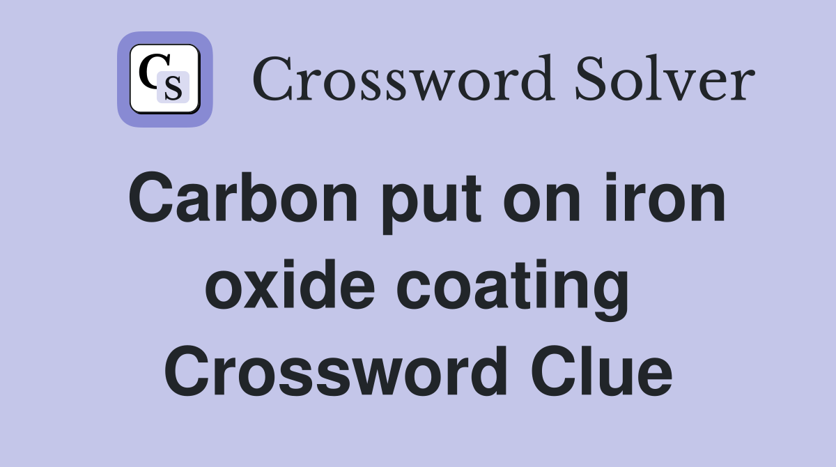 Carbon put on iron oxide coating Crossword Clue