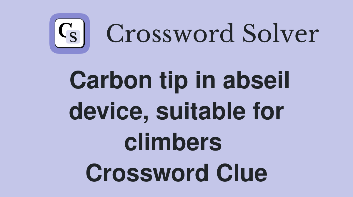 Carbon tip in abseil device, suitable for climbers  Crossword Clue