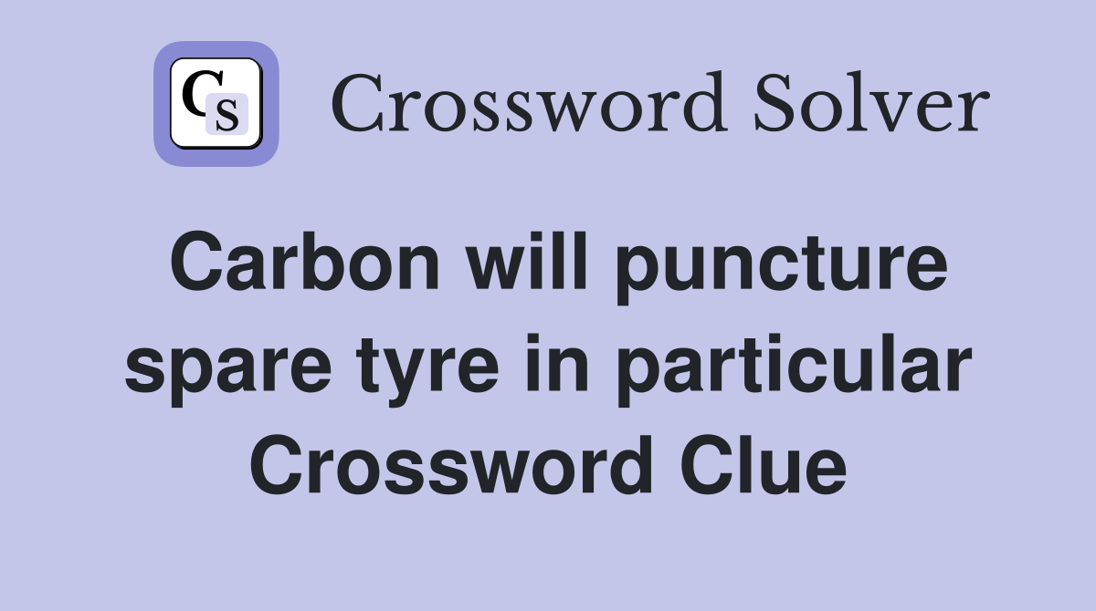 Carbon will puncture spare tyre in particular Crossword Clue