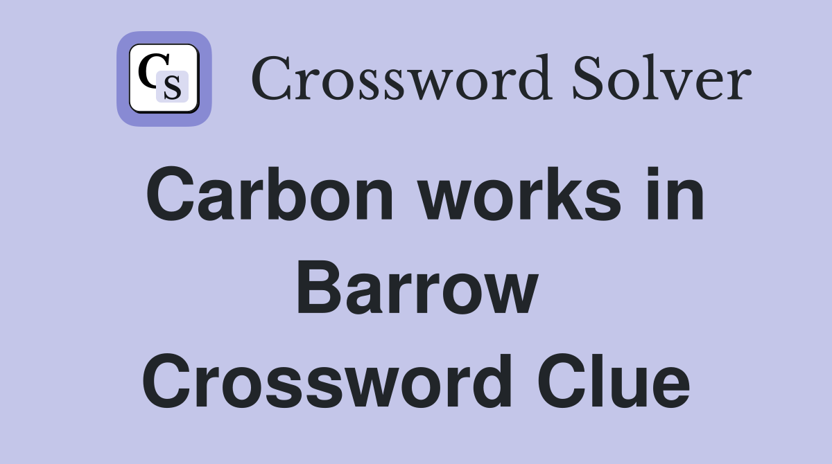Carbon works in Barrow Crossword Clue
