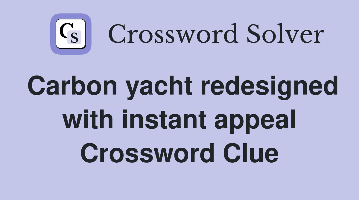 Carbon yacht redesigned with instant appeal Crossword Clue