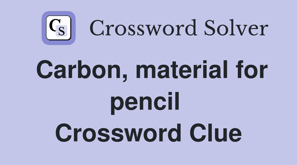 Carbon, material for pencil  Crossword Clue