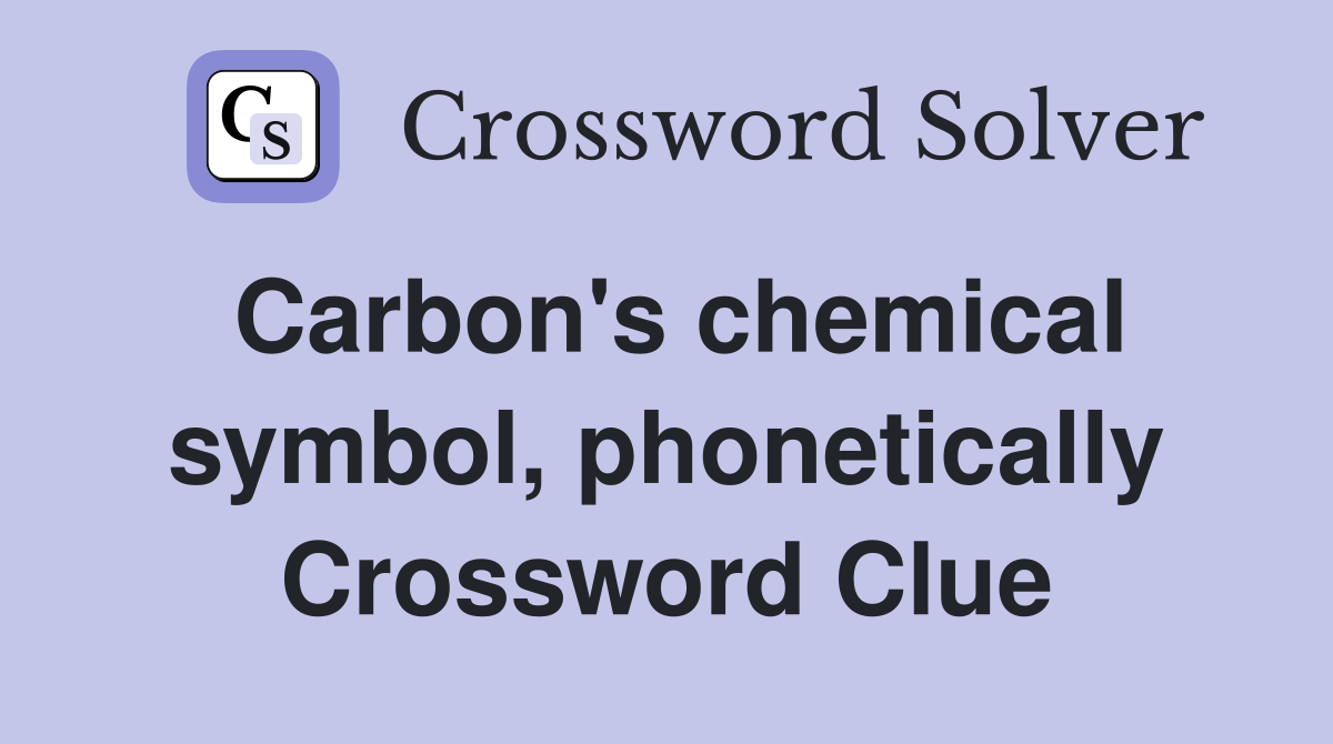Carbon's chemical symbol, phonetically Crossword Clue