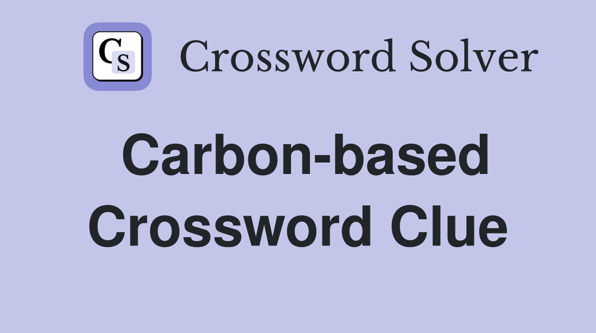Carbon-based Crossword Clue