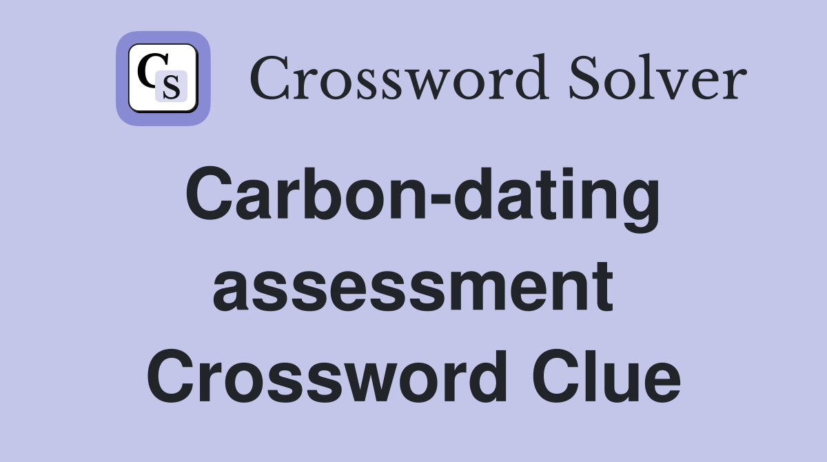 Carbon-dating assessment Crossword Clue