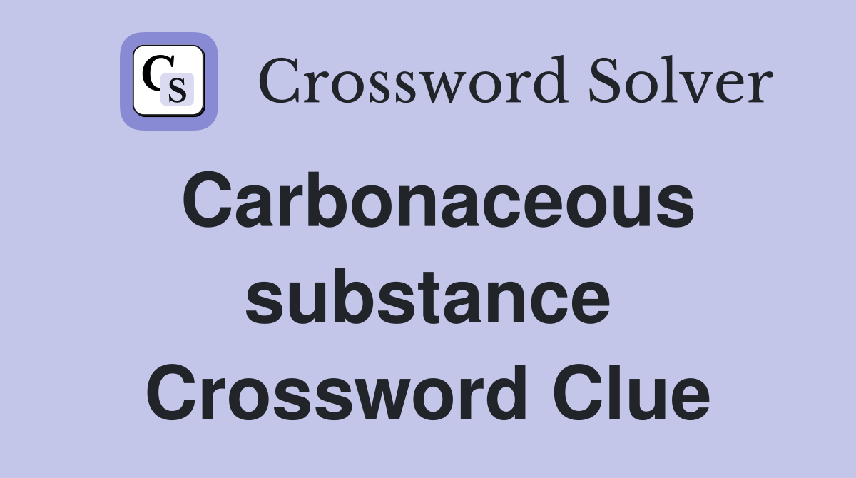 Carbonaceous substance Crossword Clue