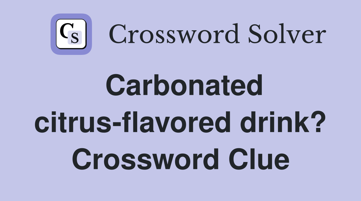 Carbonated citrus-flavored drink? Crossword Clue
