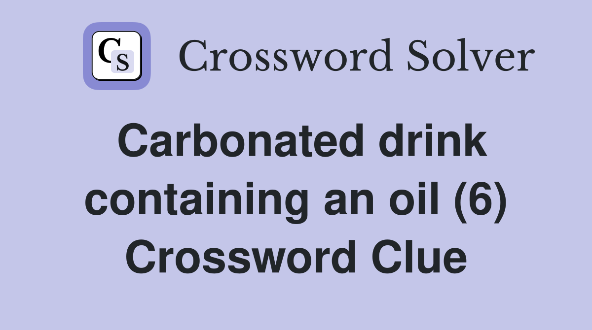Carbonated drink containing an oil (6) Crossword Clue