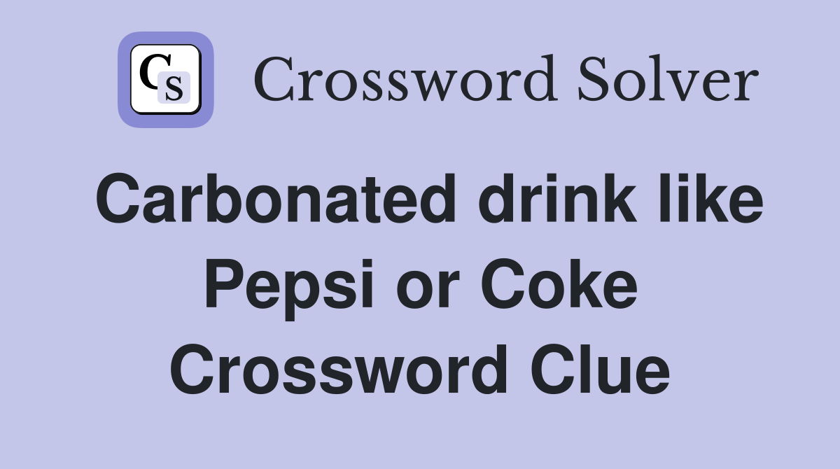 Carbonated drink like Pepsi or Coke Crossword Clue