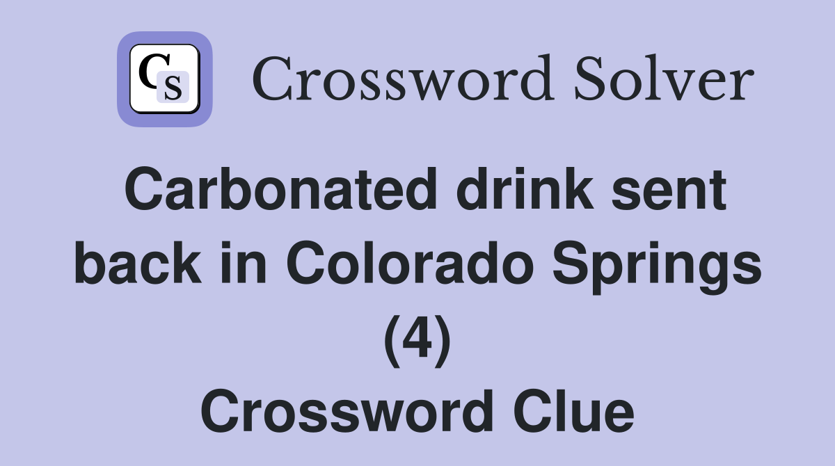 Carbonated drink sent back in Colorado Springs (4) Crossword Clue