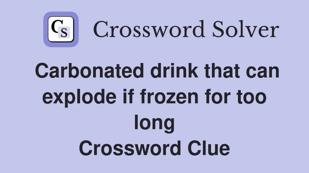 Carbonated drink that can explode if frozen for too long Crossword Clue