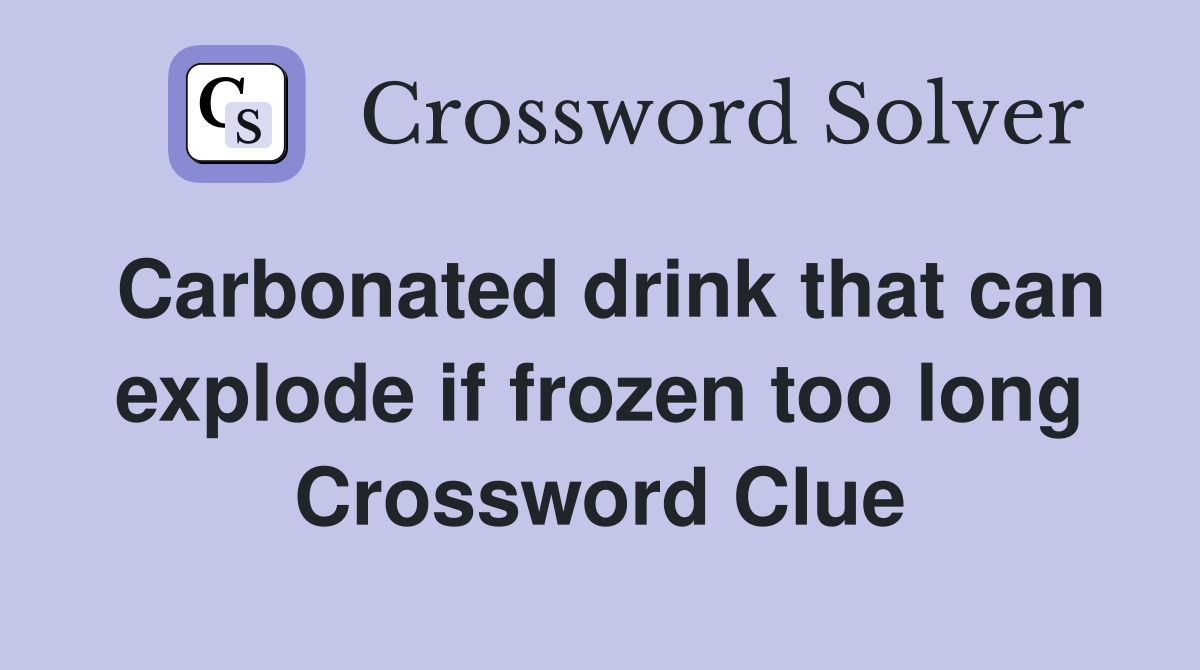 Carbonated drink that can explode if frozen too long Crossword Clue