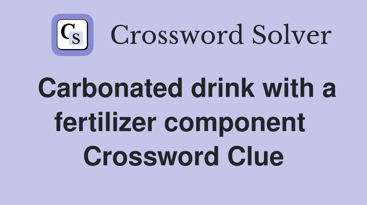 Carbonated drink with a fertilizer component  Crossword Clue
