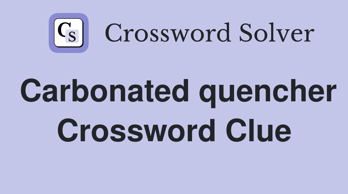Carbonated quencher Crossword Clue