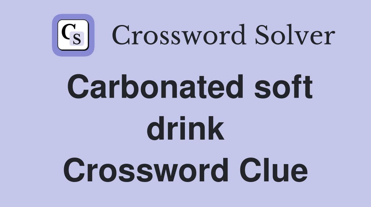 Carbonated soft drink Crossword Clue