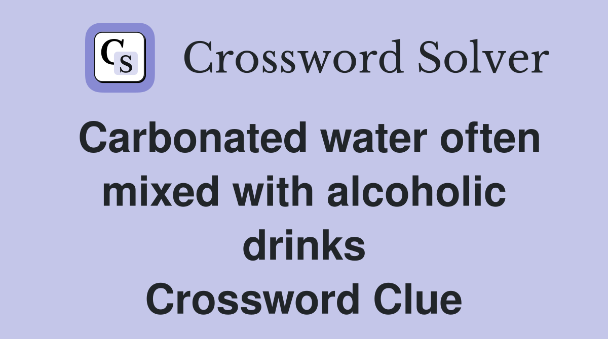 Carbonated water often mixed with alcoholic drinks Crossword Clue