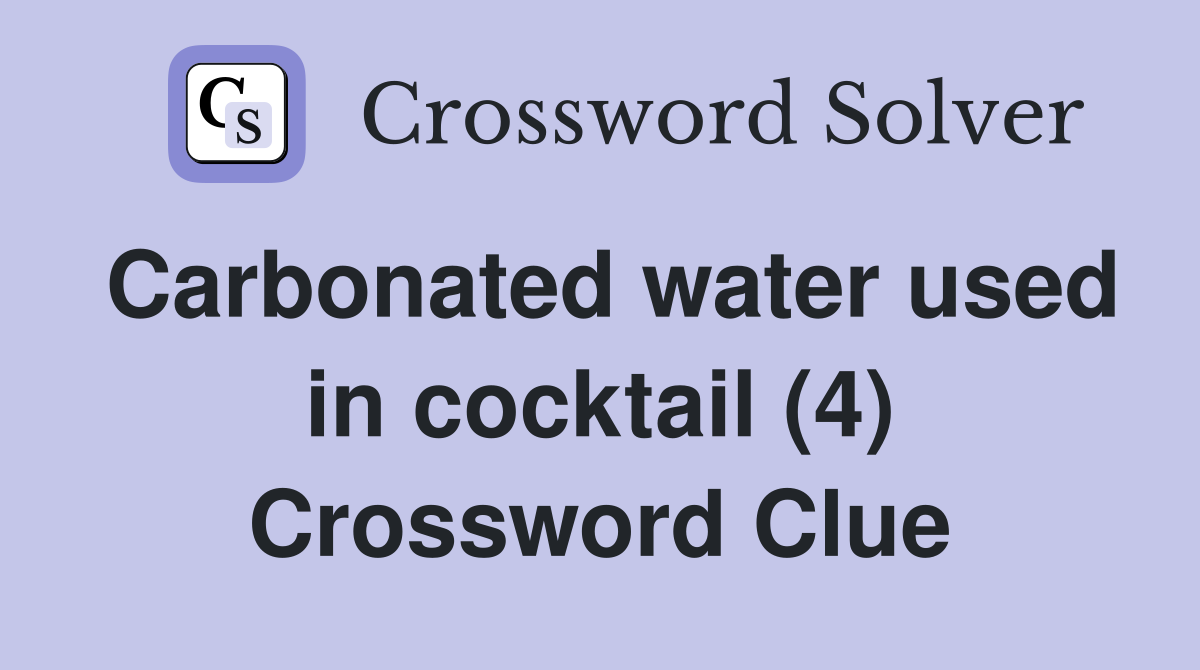 Carbonated water used in cocktail (4) Crossword Clue