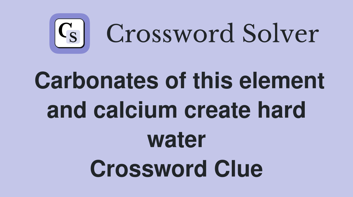 Carbonates of this element and calcium create hard water Crossword Clue
