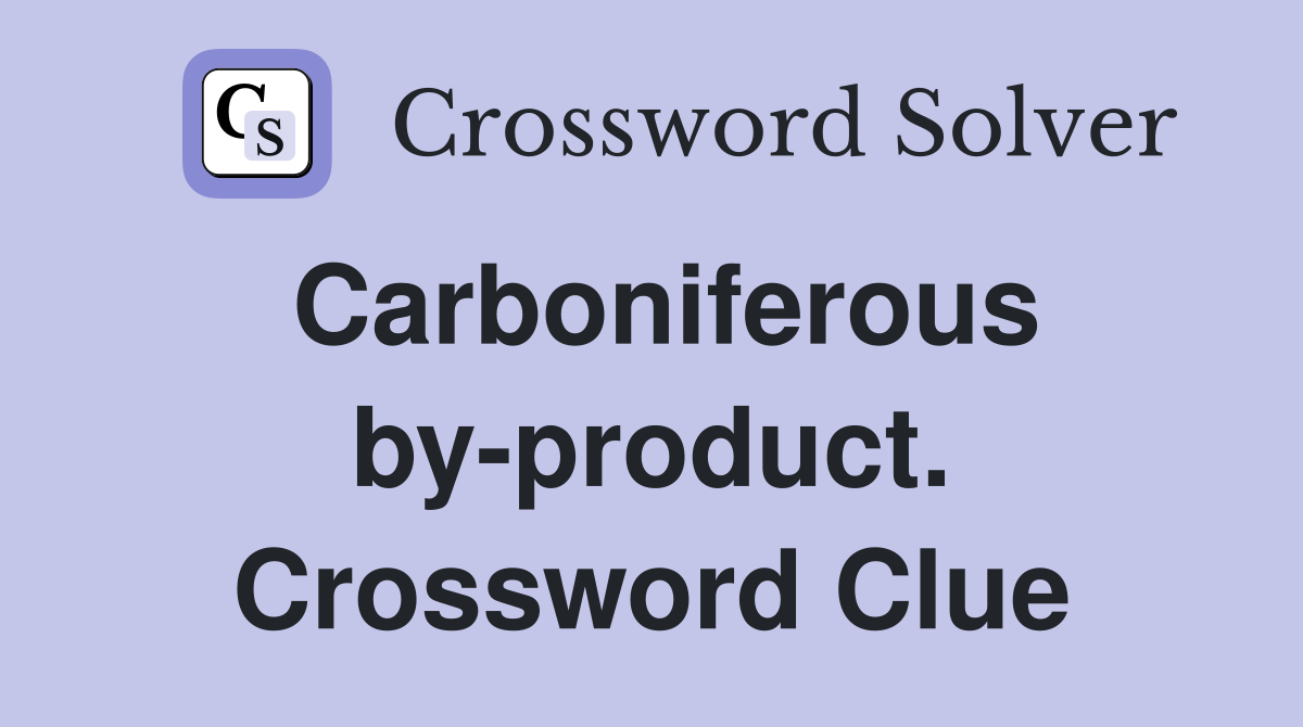 Carboniferous by-product. Crossword Clue
