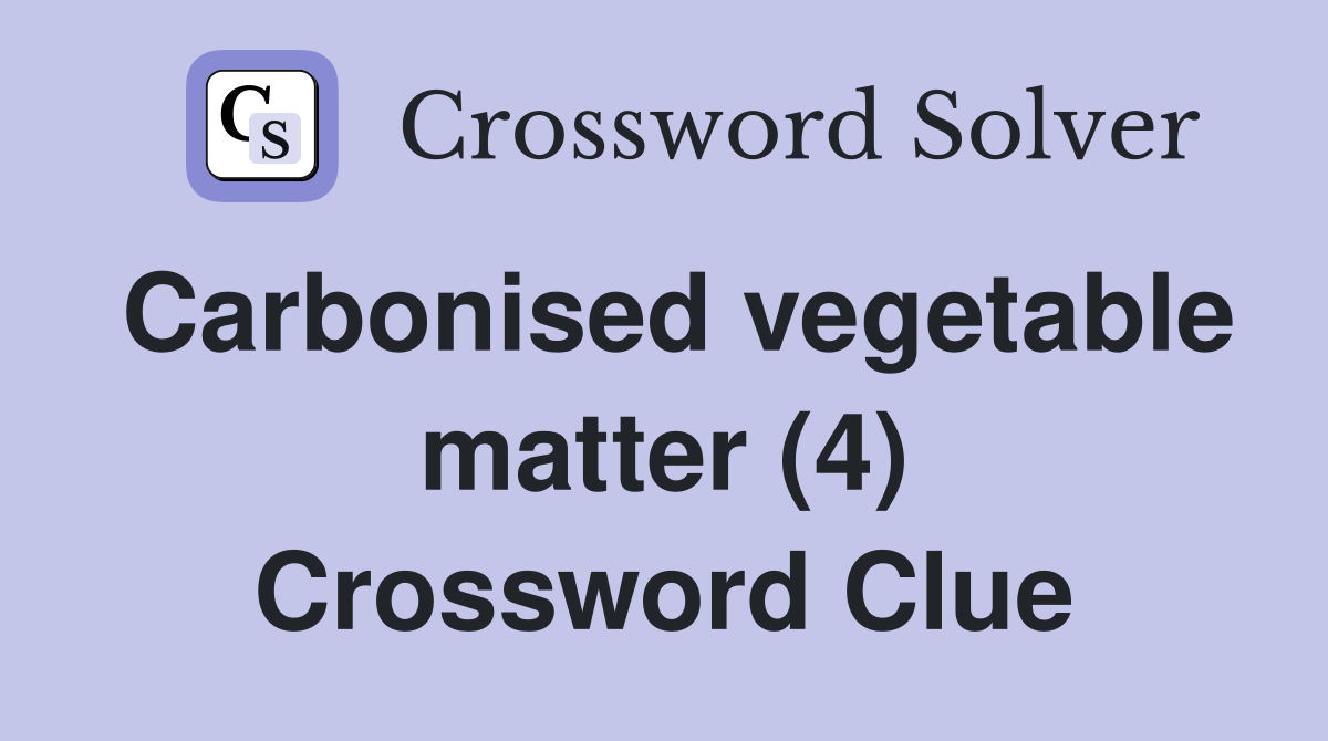 Carbonised vegetable matter (4) Crossword Clue