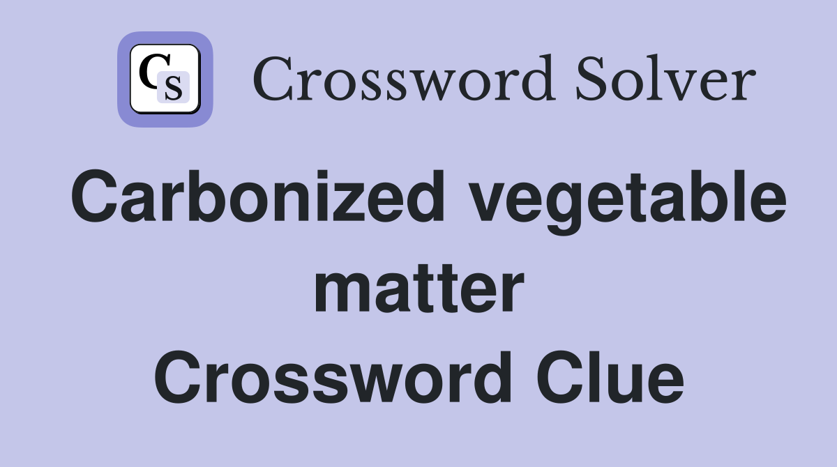 Carbonized vegetable matter Crossword Clue