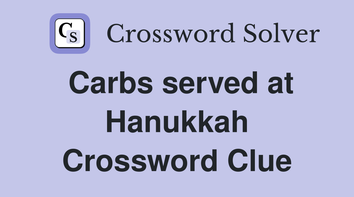 Carbs served at Hanukkah Crossword Clue