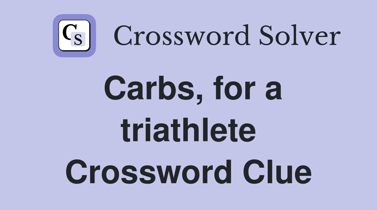 Carbs, for a triathlete Crossword Clue