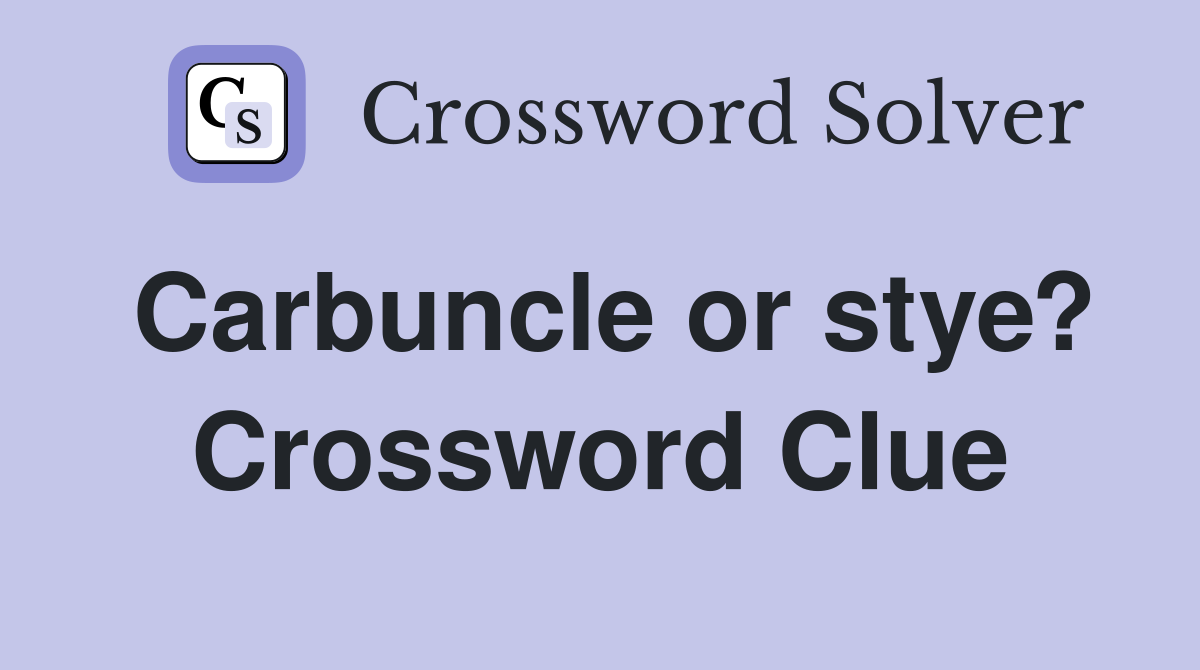 Carbuncle or stye? Crossword Clue