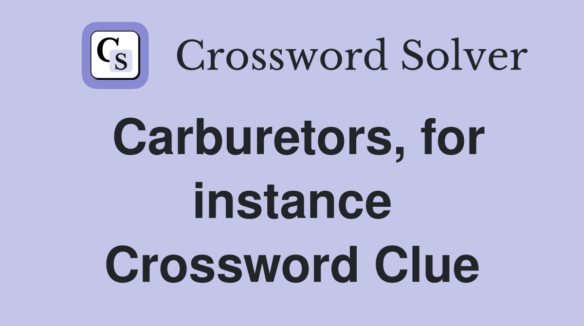 Carburetors, for instance Crossword Clue