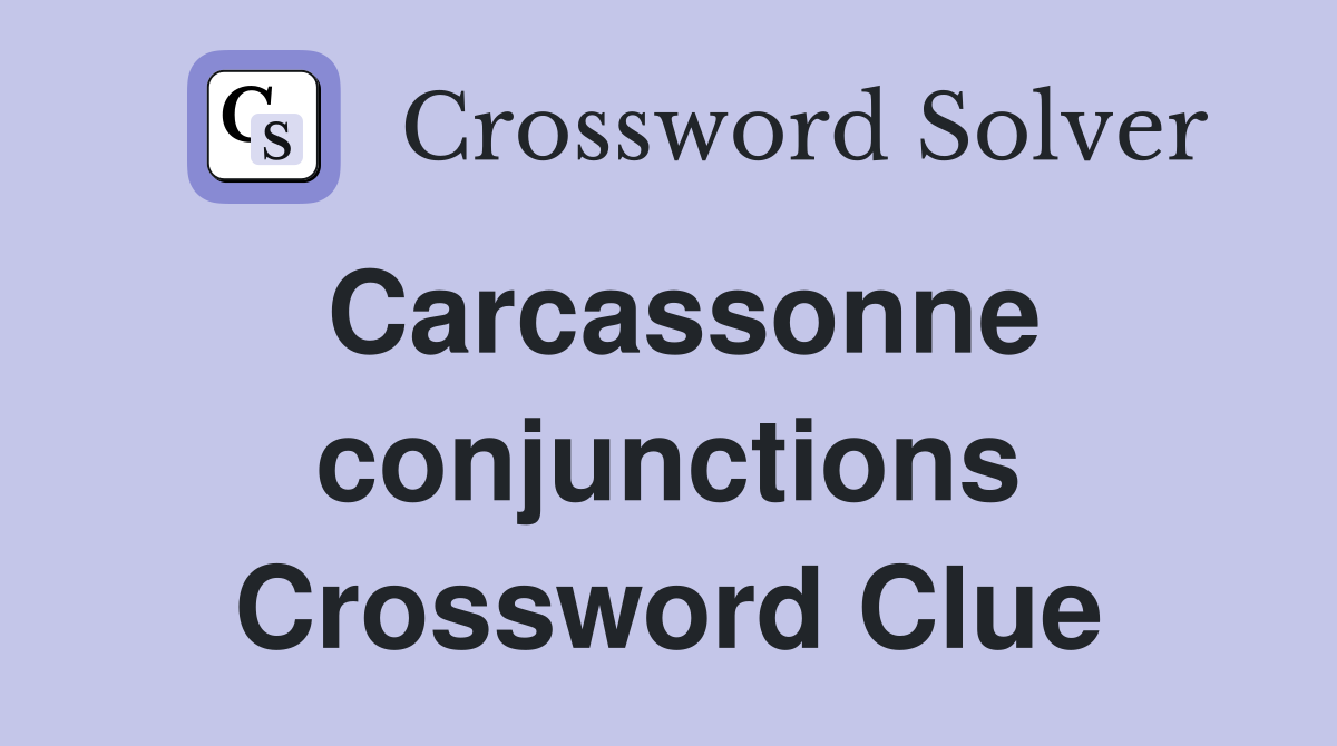 Carcassonne conjunctions Crossword Clue