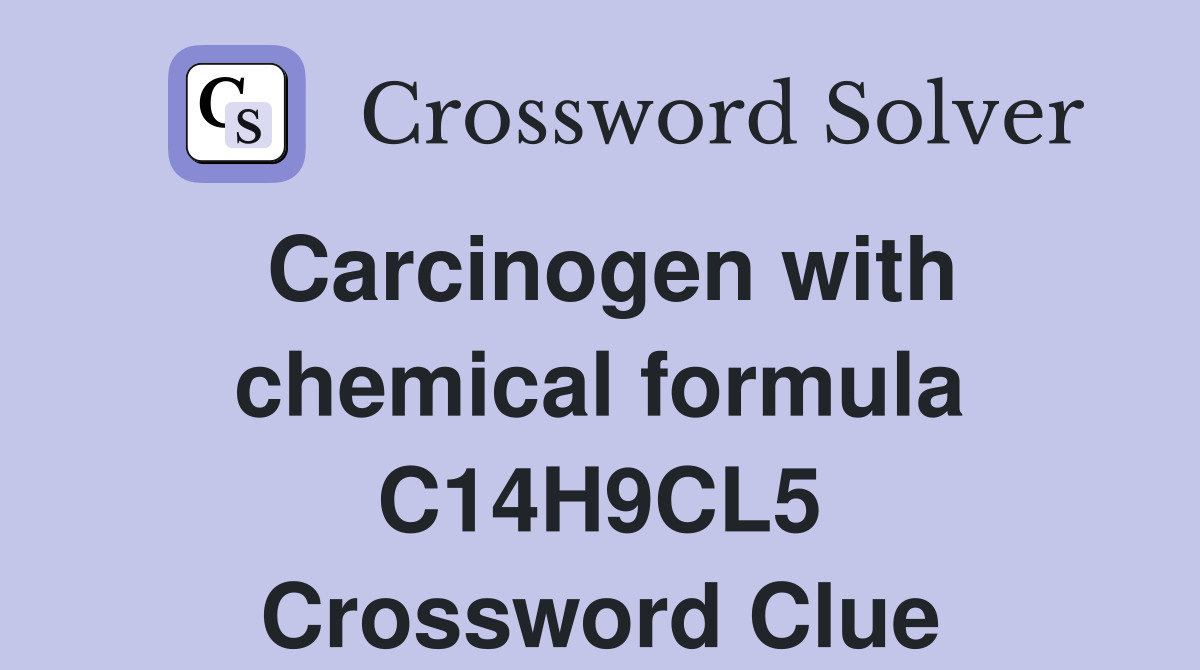 Carcinogen with chemical formula C14H9CL5 Crossword Clue