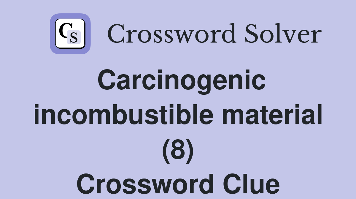 Carcinogenic incombustible material (8) Crossword Clue