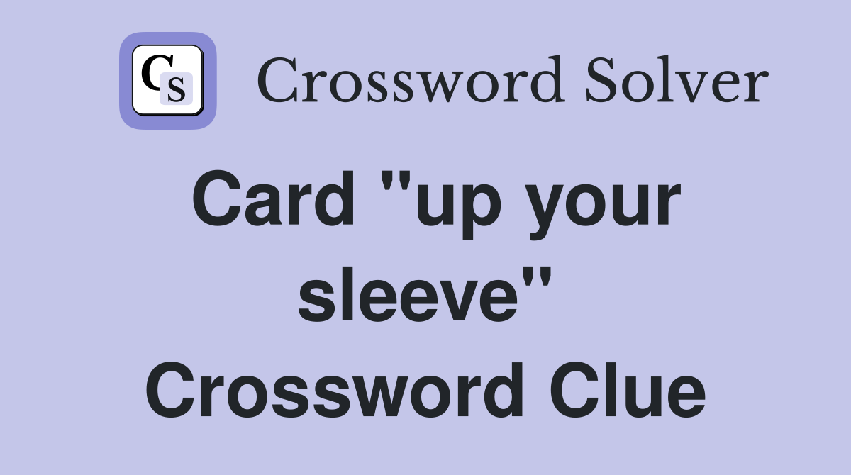 Card "up your sleeve" Crossword Clue