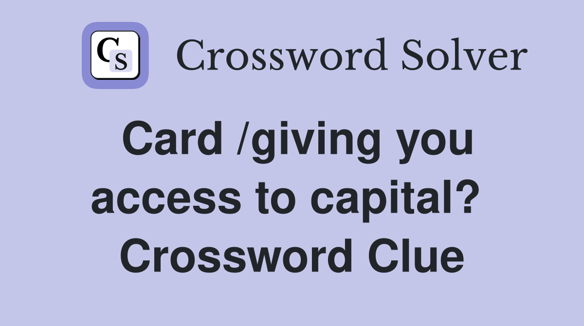 Card /giving you access to capital?  Crossword Clue