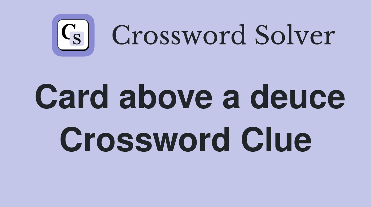 Card above a deuce Crossword Clue